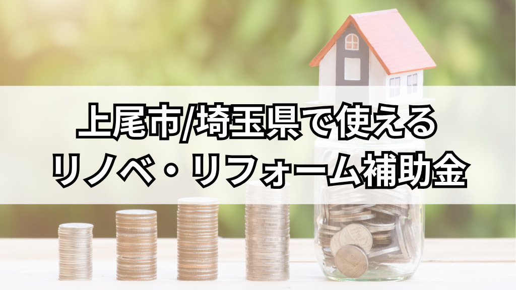 2026年度版｜上尾市/埼玉県で使えるリノベ・リフォーム補助金まとめ