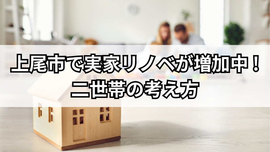 上尾市で実家をリノベする人が増加中｜二世帯/部分改修の考え方